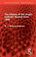 The History of the Anglo-Catholic Revival from 1845 (Routledge Revivals) 1032907215 Book Cover