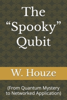 The “Spooky” Qubit: (From Quantum Mystery to Networked Application) B0DSC3PWD9 Book Cover
