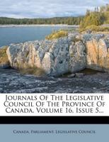 Journals Of The Legislative Council Of The Province Of Canada, Volume 16, Issue 5... 1274549752 Book Cover