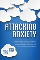 Attacking Anxiety: A Step-by-Step Guide to an Engaging Approach to Treating Anxiety and Phobias in Children with Autism and Other Developmental Disabilities 1849057885 Book Cover