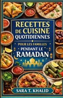 RECETTES DE CUISINE QUOTIDIENNES POUR LES FAMILLES PENDANT LE RAMADAN: Des recettes simples et réconfortantes pour l'Iftar, le Suhoor et le quotidien ... du temps de tous les jours. (French Edition) B0GKDWW8W4 Book Cover