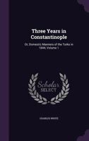 Three Years in Constantinople; or, Domestic Manners of the Turks in 1844; Volume 1 1017707170 Book Cover