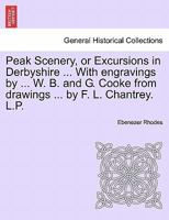 Peak Scenery, or Excursions in Derbyshire ... With Engravings by ... W. B. and G. Cooke From Drawings ... by F. L. Chantrey. L.P 1148297200 Book Cover