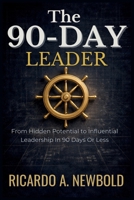 The 90-Day Leader: From Hidden Potential to Influential Leadership in 90 Days or Less (The 90-Day Power Series) B0G4RCC71D Book Cover