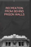 Recreation from behind prison walls 1494357615 Book Cover