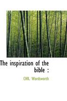 The Inspiration of the Bible: Five Lectures Delivered in Westminster Abbey (Classic Reprint) 0469266538 Book Cover