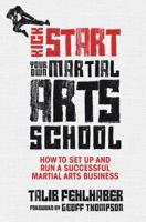 Kick Start Your Own Martial Arts School: How to set up and run a successful martial arts business 1781330522 Book Cover