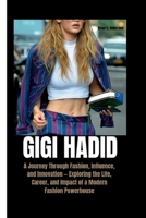 GIGI HADID: A Journey Through Fashion, Influence, and Innovation — Exploring the Life, Career, and Impact of a Modern Fashion Powerhouse B0F6SLF626 Book Cover