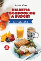 Diabetic Cookbook On a Budget - Breakfast Recipes: Great-tasting, Easy and Healthy Recipes for Every Day 1801883734 Book Cover