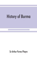 History of Burma: including Burma proper, Pegu, Taungu, Tenasserim, and Arakan : From the earliest time to the end of the first war with British India 9353867754 Book Cover