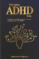 Managing ADHD Kids: A professional guide for parents on how to manage kids with adhd. B0BMZMMFHW Book Cover