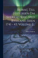 Bidrag Till Historien Om Sveriges Krig Med Ryssland Åren 1741 - 43, Volume 2... 1022372793 Book Cover
