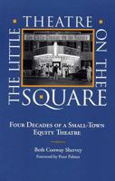 The Little Theatre on the Square: Four Decades of a Small-Town Equity Theatre 0809323559 Book Cover