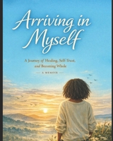Arriving in Myself B0GT5Q1L89 Book Cover