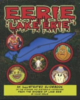 Eerie Lake Erie: An Illustrated Guidebook of the Strange and Mysterious Happenings From the Shores of Lake Erie B0FHQJLQTM Book Cover
