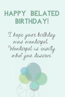 Happy Belated Birthday: Happy Late Birthday Wishes Gift Blank Lined Journal (Messages, Greetings, Presents, Cards) 1070607762 Book Cover