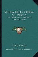 Storia Della Chiesa V1, Part 2: Per Un Vecchio Cattolico Italiano (1875) 1166804305 Book Cover