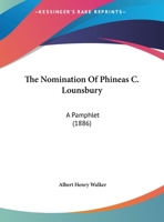 The Nomination Of Phineas C. Lounsbury: A Pamphlet 1359332286 Book Cover