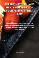 The Ultimate Fish and Meat Cookbook for your Keto Air Fryer Diet: 50 step-by-step Low-Carbs Keto Air Fryer recipes for your Meat and Fish Dishes, affordable to burn fat and stay healthy. 1801900728 Book Cover