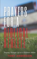 Prayers for a Biblical Athlete: Praying Through Life as a Christian Athlete B097XBP98Q Book Cover