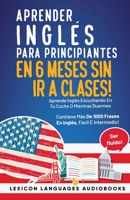 Aprender Inglés Para Principiantes En 6 Meses Sin Ir A Clases! Aprende Inglés Escuchando En Tu Coche O Mientras Duermes Contiene Más De 1000 Frases En Inglés, Facil E Intermedio! Ser Fluido! 1088137326 Book Cover