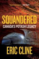 Squandered: Canada's Potash Legacy 0889779694 Book Cover