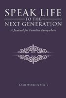 Speak Life to the Next Generation: A Journal for Families Everywhere 1466922338 Book Cover