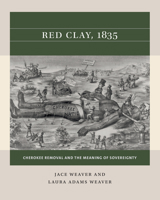Red Clay, 1835: Cherokee Removal and the Meaning of Sovereignty 0393640914 Book Cover