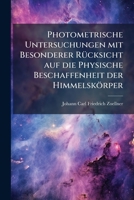 Photometrische Untersuchungen mit Besonderer RÃ1/4cksicht auf die Physische Beschaffenheit der Himmelskörper 102385760X Book Cover