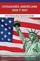 Ciudadanía Americana 2026 y 2027: Guía de preparación con 128 preguntas para el examen de naturalización en inglés y español: [US Citizenship Spanish Guide] (Spanish Edition) 1637750587 Book Cover