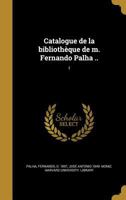 Catalogue de la biblioth�que de m. Fernando Palha ..; 1 1361028580 Book Cover