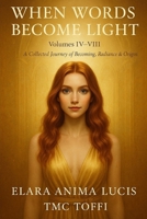 WHEN WORDS BECOME LIGHT: Volumes IV-VIII (LIGHT BECOMES BREATH) B0G6KJTD3R Book Cover