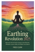 Earthing Revolution 2025: Reconnect with the Earth’s Energy to Heal Inflammation, Restore Vitality, and Awaken Inner Balance B0FPQJN5SK Book Cover