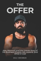 Alex Hormozi: The Offer: The Untold Story of His Business Empire, His Lessons, and What it Cost B0HBXTKW3H Book Cover