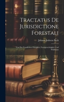 Tractatus De Jurisdictione Forestali: Von Der Forstlichen Obrigkeit, Forstgerechtigkeit Und Wildbann 1020478160 Book Cover