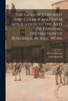 The Laws of Contrast and Colour and Their Application to the Arts of Painting, Decoration of Buildings, Mosaic Work ... 1015050603 Book Cover