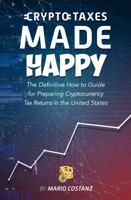 Crypto Taxes Made Happy: The Definitive How-To Guide For Preparing Cryptocurrency Tax Returns In The United States 0999217550 Book Cover