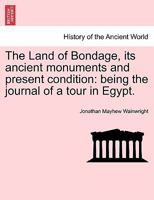 The Land of Bondage, its ancient monuments and present condition: being the journal of a tour in Egypt. 1240906684 Book Cover