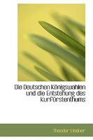 Die Deutschen Königswahlen und die Entstehung des Kurfürstenthums 1110101120 Book Cover