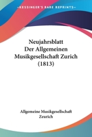 Neujahrsblatt Der Allgemeinen Musikgesellschaft Zurich (1813) 1168090466 Book Cover