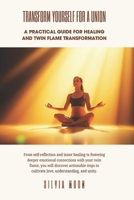 TRANSFORM YOURSELF FOR A UNION 11:11: A Practical Guide For Healing B08KH3RGPD Book Cover