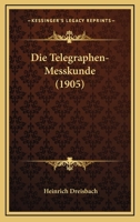Die Telegraphen-Messkunde (1905) 1160872589 Book Cover