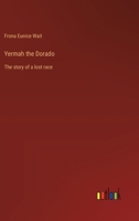 Yermah the Dorado: The story of a lost race 336893600X Book Cover