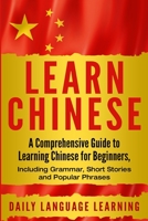 Learn Chinese : A Comprehensive Guide to Learning Chinese for Beginners, Including Grammar, Short Stories and Popular Phrases 1647482135 Book Cover