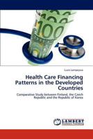 Health Care Financing Patterns in the Developed Countries: Comparative Study between Finland, the Czech Republic and the Republic of Korea 3848482630 Book Cover