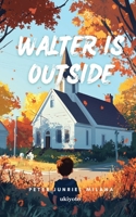 Walter is Outside B0F9QLN5GZ Book Cover