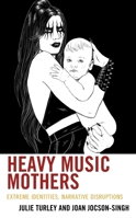 Heavy Music Mothers: Extreme Identities, Narrative Disruptions B0F9WX2ZLH Book Cover