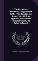 The Reviewers Reviewed: A Supplement to the War Between the States, Etc., with an Appendix in Review of Reconstruction, So Called 1429015845 Book Cover