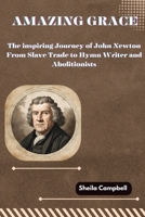 Amazing Grace: The Inspiring Journey of John Newton From Slave Trade to Hymn Writer and Abolitionists B0CVTJSD7L Book Cover