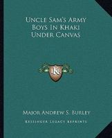 Uncle Sam's Army Boys In Khaki Under Canvas 1419191764 Book Cover